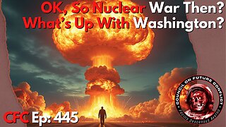 Council on Future Conflict Episode 445: Okay, So Nuclear War Then? and What's Up With Washington?