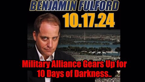 Benjamin Fulford - Military Alliance Gears Up For 10 Days Of Darkness - 10/18/24..