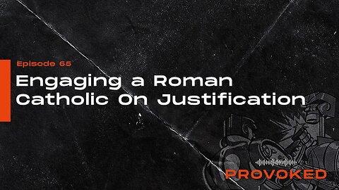 65. Engaging a Roman Catholic on Justification