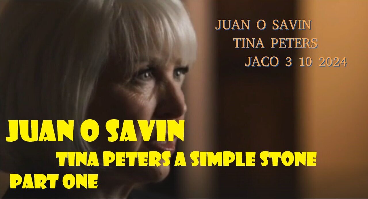 JUAN O SAVIN- Tina Peters a Simple Stone PART ONE- JACO 3 10 2024