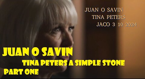 JUAN O SAVIN- Tina Peters a Simple Stone PART ONE- JACO 3 10 2024