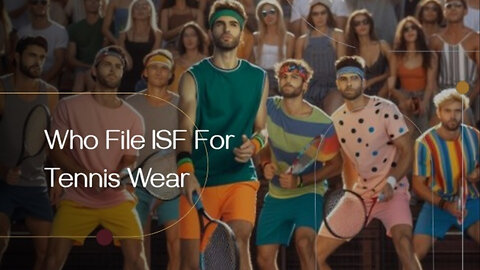 Mastering the ISF: Secrets of Filing Customs Brokerage for Tennis Wear revealed!