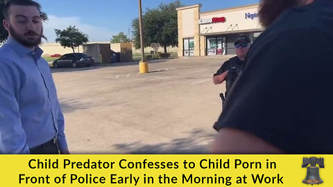 Child Predator Confesses to Child Porn in Front of Police Early in the Morning at Work