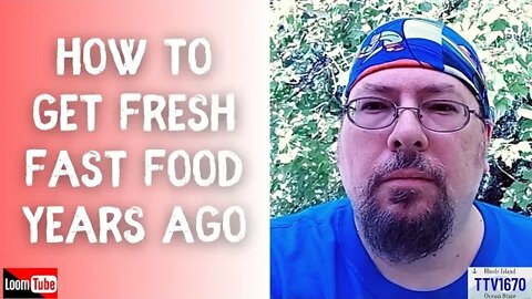 HOW TO GET FRESH FAST FOOD YEARS AGO - 071922 TTV1670