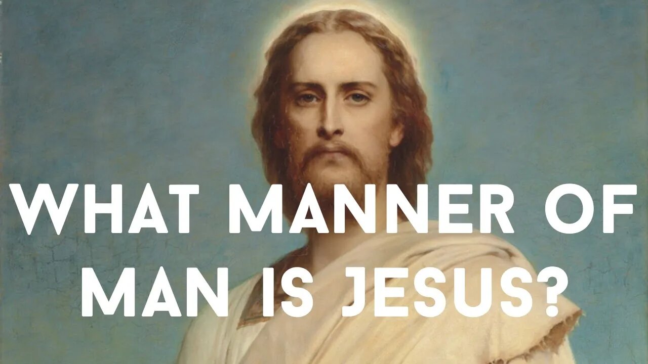 What manner of man is Jesus?
