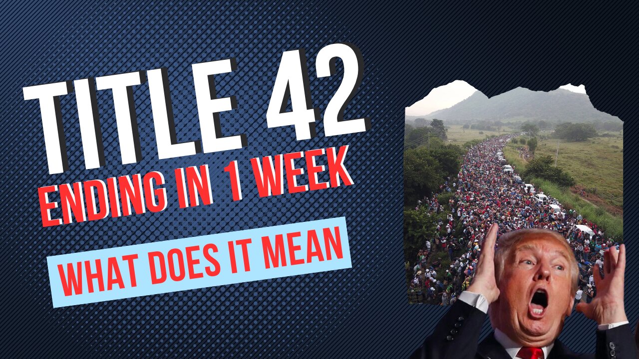 Title 42 Ends in ONE WEEK! BE READY FOR AN INVASION!