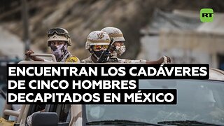 Encuentran los cadáveres de cinco hombres decapitados en México