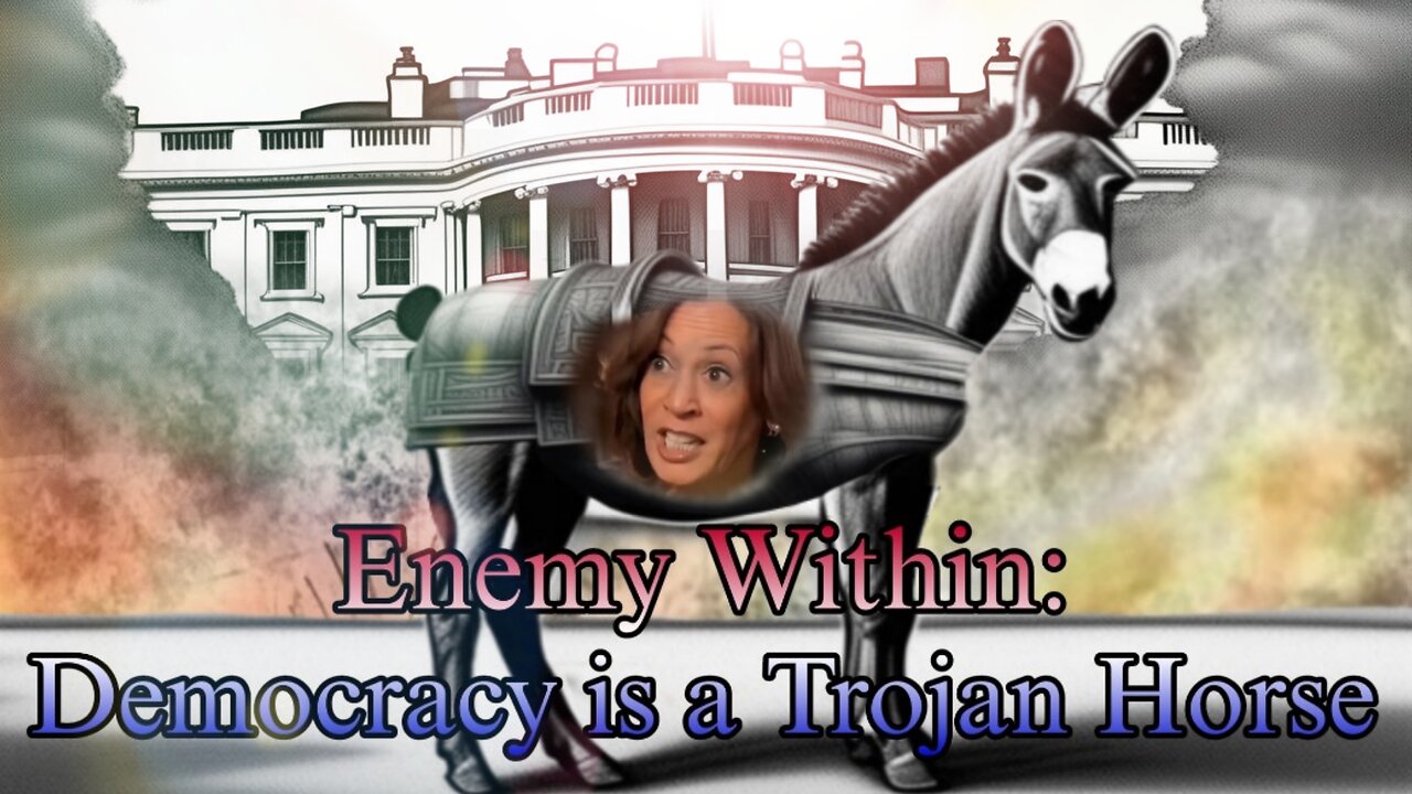 Enemy Within: Democracy is a Trojan Horse