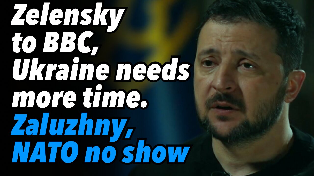 Zelensky to BBC, Ukraine needs more time. Zaluzhny, NATO no show. Syrsky, busy in Bakhmut