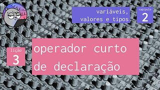 Cap. 2 – Variáveis, Valores & Tipos – 3. Operador curto de declaração