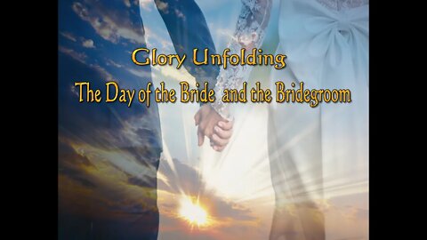 Glory Unfolding The Day of the Bride and the Bridegroom