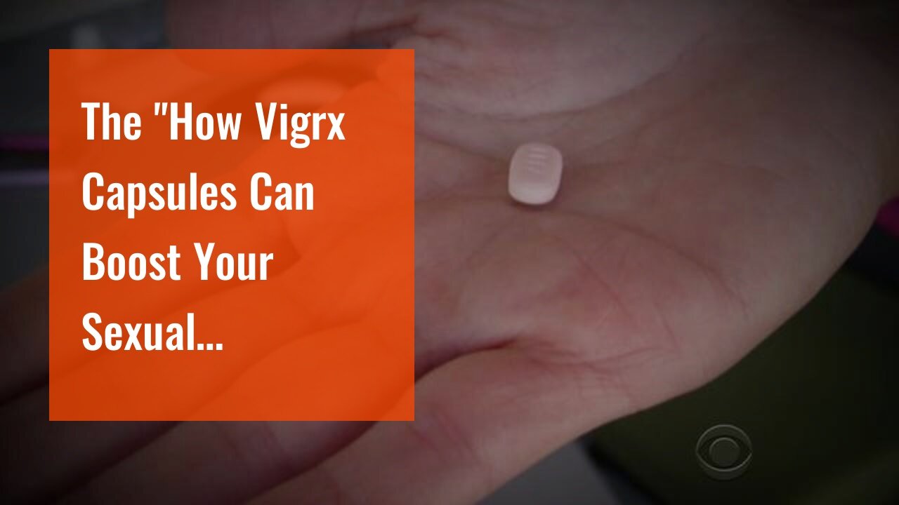 The "How Vigrx Capsules Can Boost Your Sexual Performance" Diaries