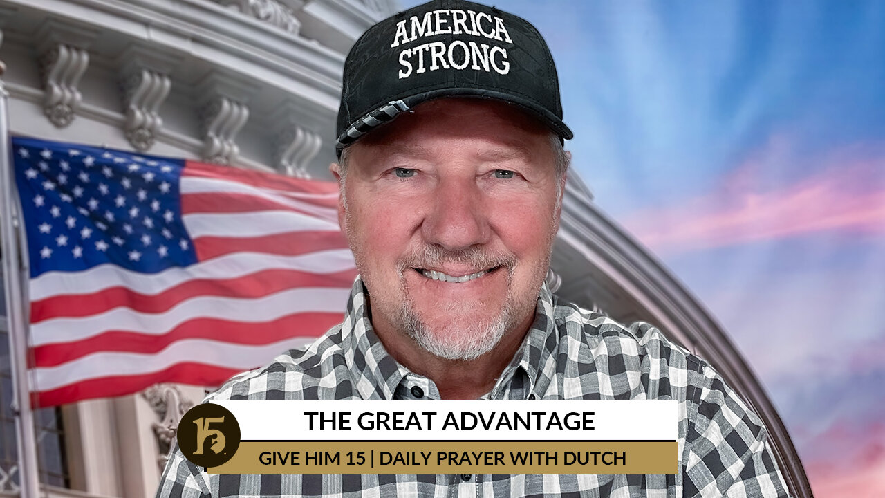 The Great Advantage | Give Him 15: Daily Prayer with Dutch | September 28, 2022