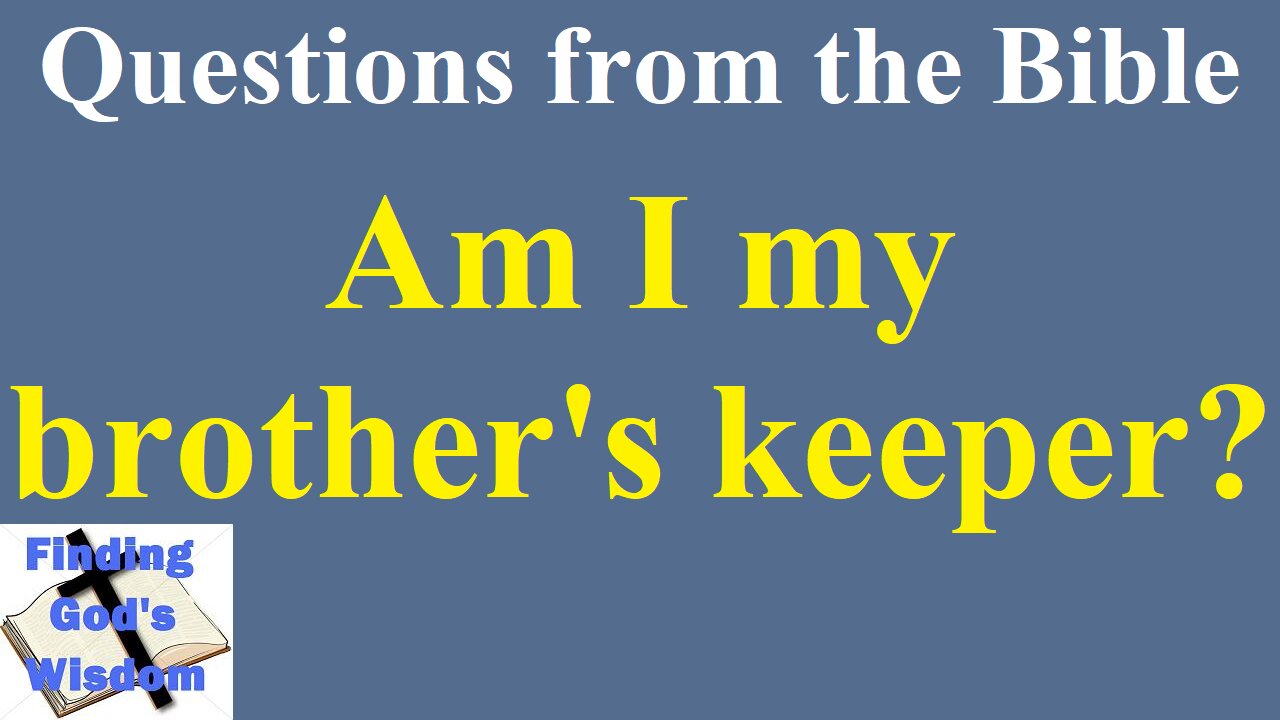 Questions from the Bible: Am I my brother's keeper?