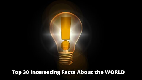 Top 30 Interesting Facts About the WORLD