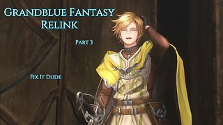 GrandBlue Fantasy Relink Part 3 - Fix It Dude