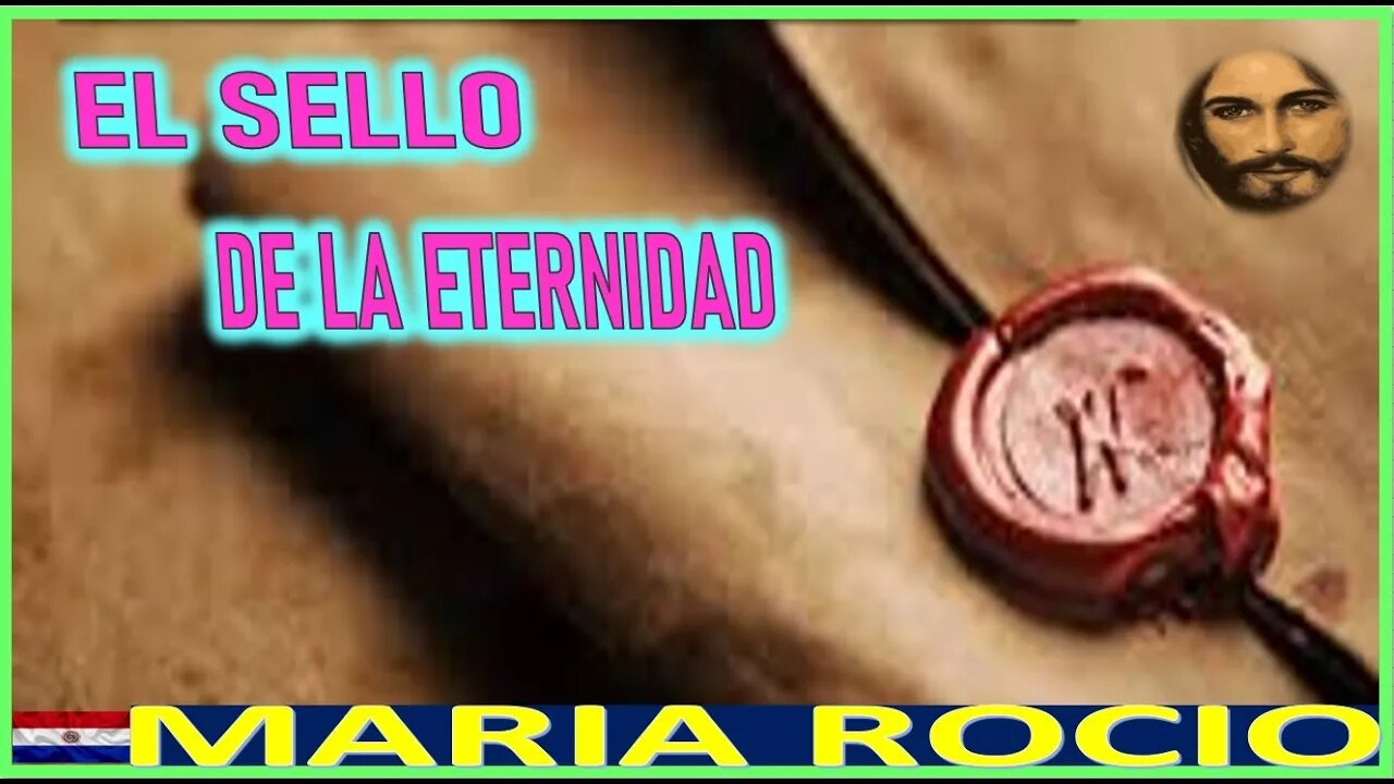 EL SELLO DE LA ETERNIDAD - MENSAJE DE JESUCRISTO REY A MARIA ROCIO