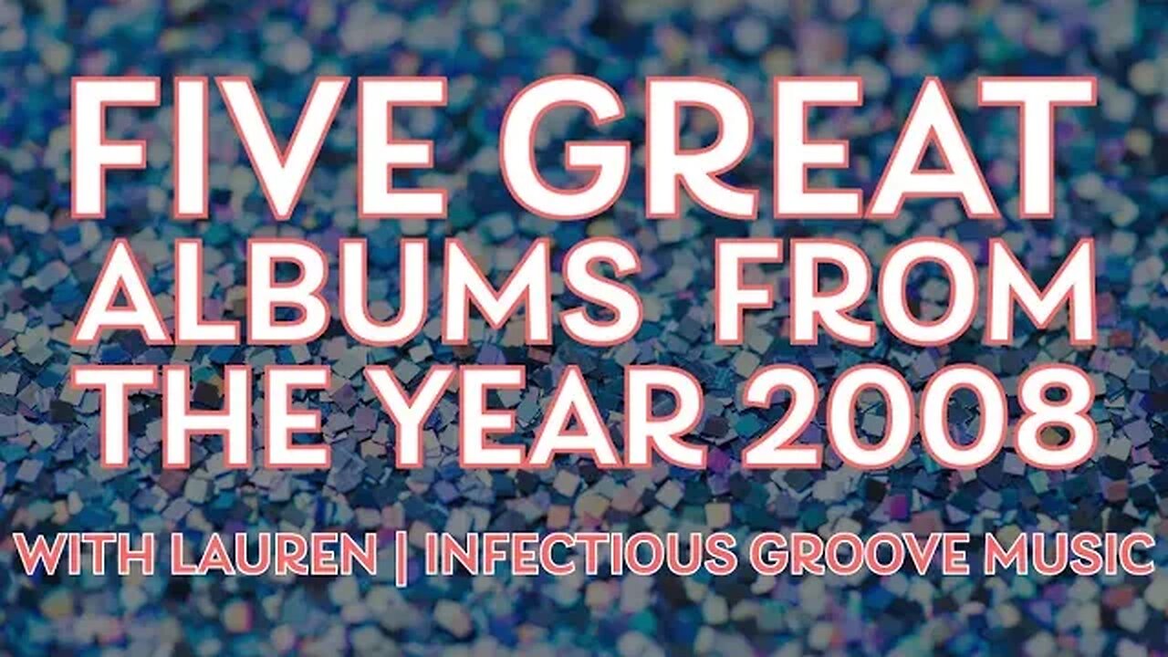 5 Great Albums Released In 2008 with Lauren | Infectious Groove Music