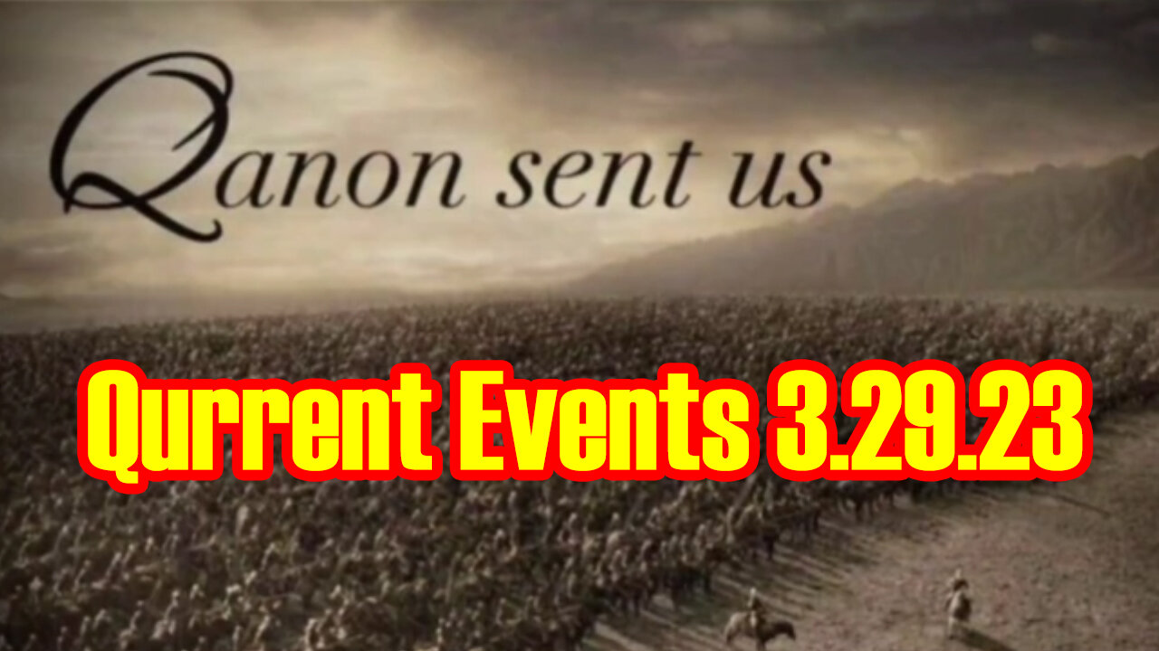 QAnon Sent us - Qurrent Events 3.29.23.