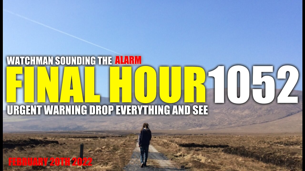 FINAL HOUR 1052 - URGENT WARNING DROP EVERYTHING AND SEE - WATCHMAN SOUNDING THE ALARM