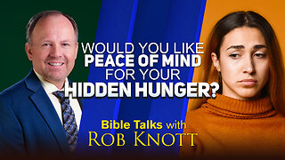 Would You Like Peace of Mind for Your Hidden Hunger? (Bible Talks with Rob Knott)