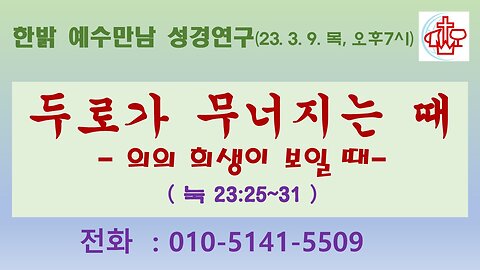 두로가 무너지는 때-의의 희생이 보일 때(눅 23:25~31) (230309 목) [예수만남 성경연구] 한밝모바일교회 김시환 목사