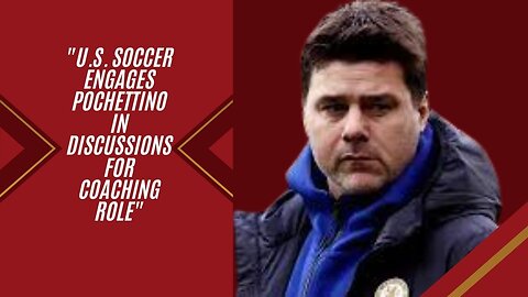 "Mauricio Pochettino in Talks to Lead U.S. Men's National Soccer Team"