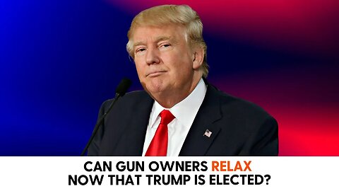 Can Gun Owners Relax now that Trump is Elected?