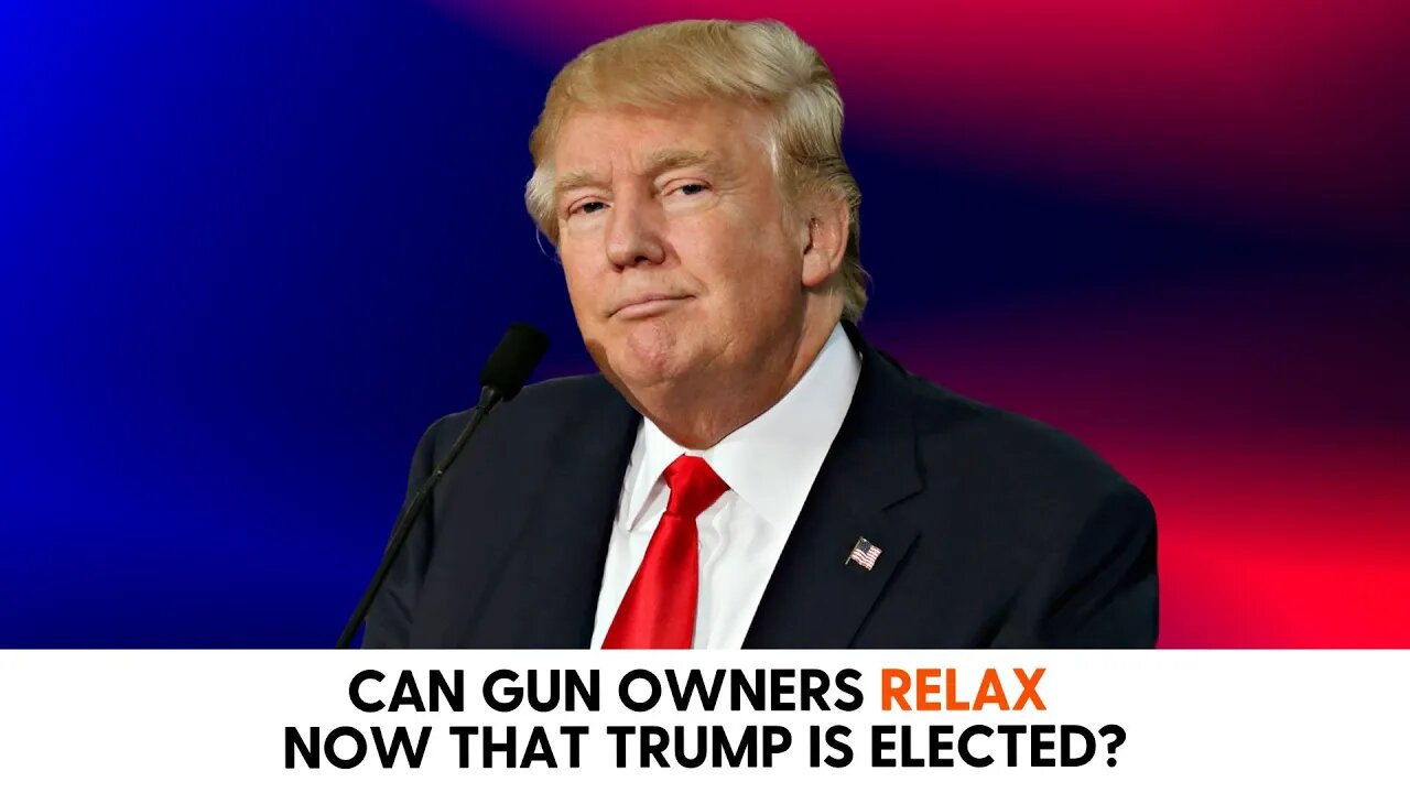 Can Gun Owners Relax now that Trump is Elected?