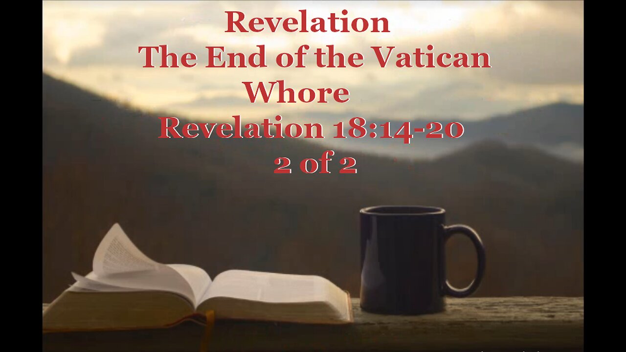 140 The End of the Vatican Whore (Revelation 18:14-20) 2 of 2