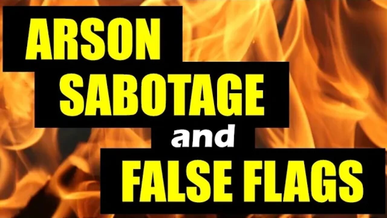 Arson, Sabotage, and False Flags? Prepare Now!