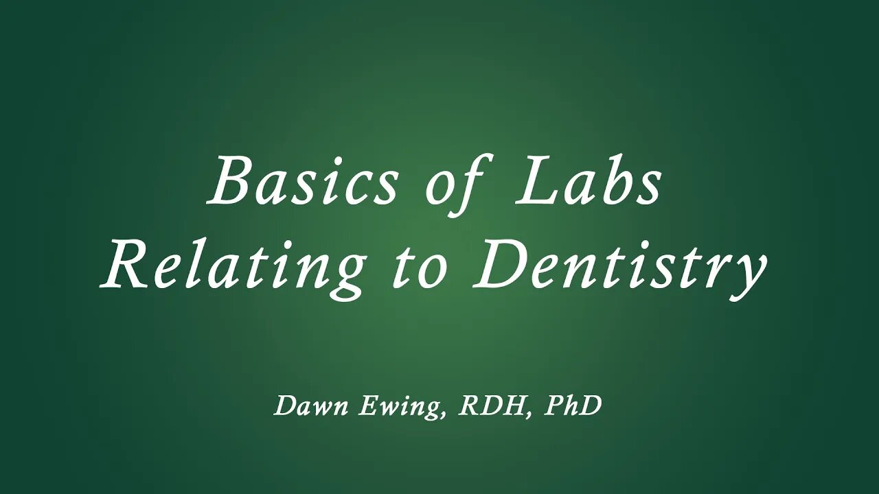 Basics of Labs Relating to Dentistry Dawn Ewing RDH, Phd