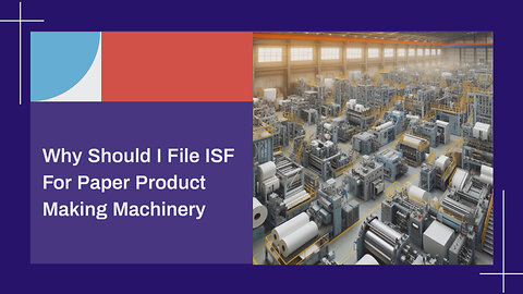 How Filing an ISF Can Transform Your Paper Product Making Business