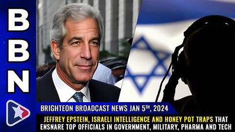 01-05-24 BBM - Jeffrey Epstein, Israeli intelligence and honey pot TRAPS