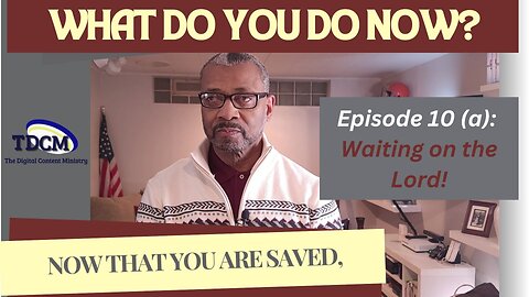TDCM Dev. Series: What do you do now, now that you are saved? Part 10 (a) - Wait on the Lord
