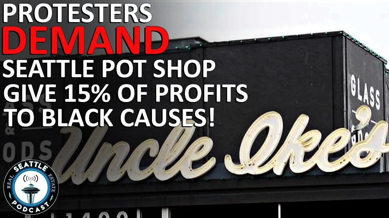 Protestors Demand Seattle Weed Store Hand over 15% of Profits | Seattle Real Estate Podcast