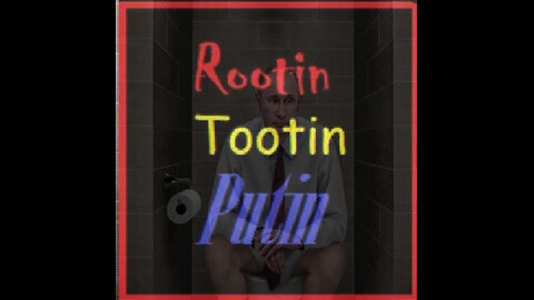 Rootin Tootin Putin