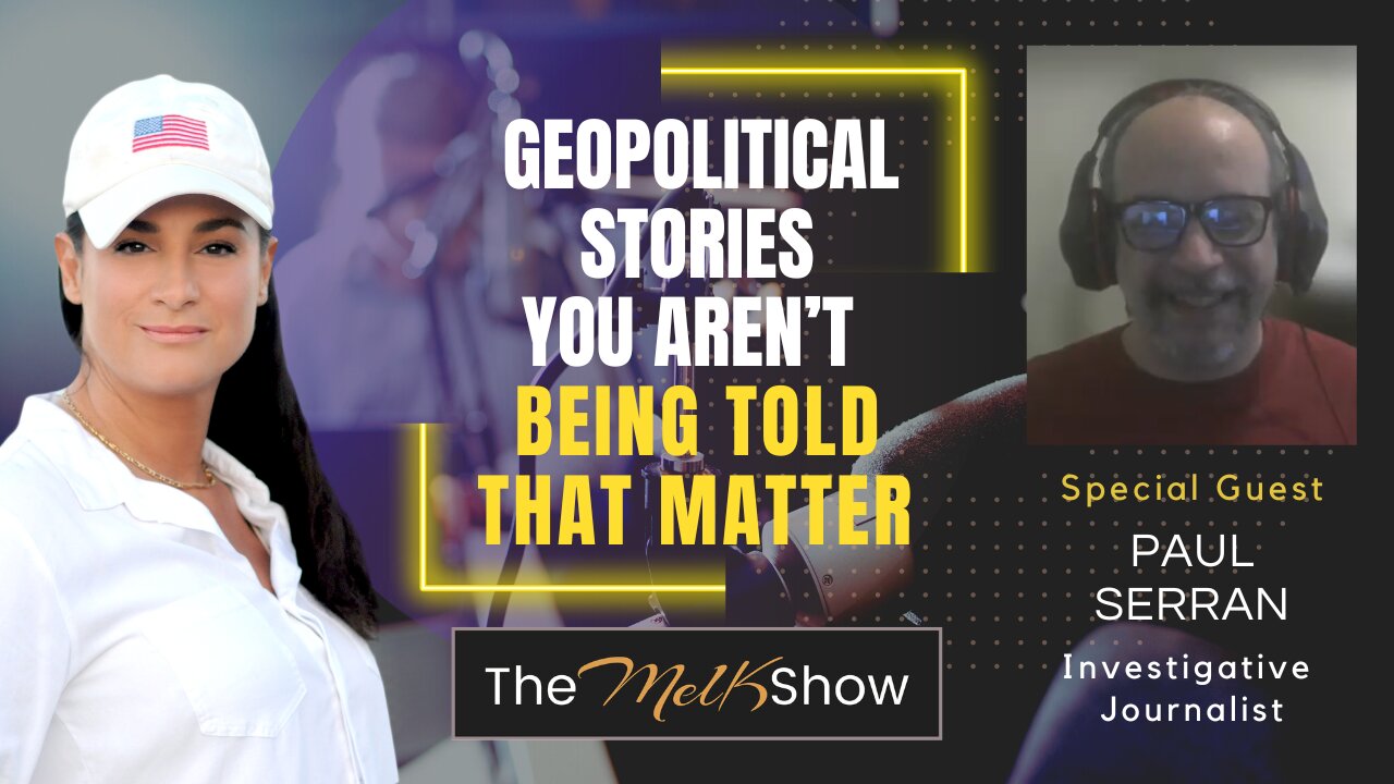 Mel K & Paul Serran | Geopolitical Stories You Aren’t Being Told That Matter | 7-25-23