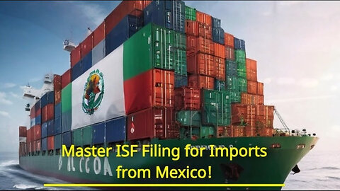 Unlocking the Power of ISF Filing: Reducing Imports from Mexico Made Easy!