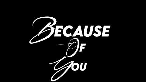 Because of you intro video