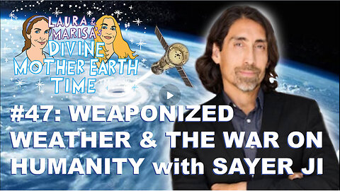 DIVINE MOTHER EARTH TIME #47: WEAPONIZED WEATHER & THE WAR ON HUMANITY WITH SAYER JI