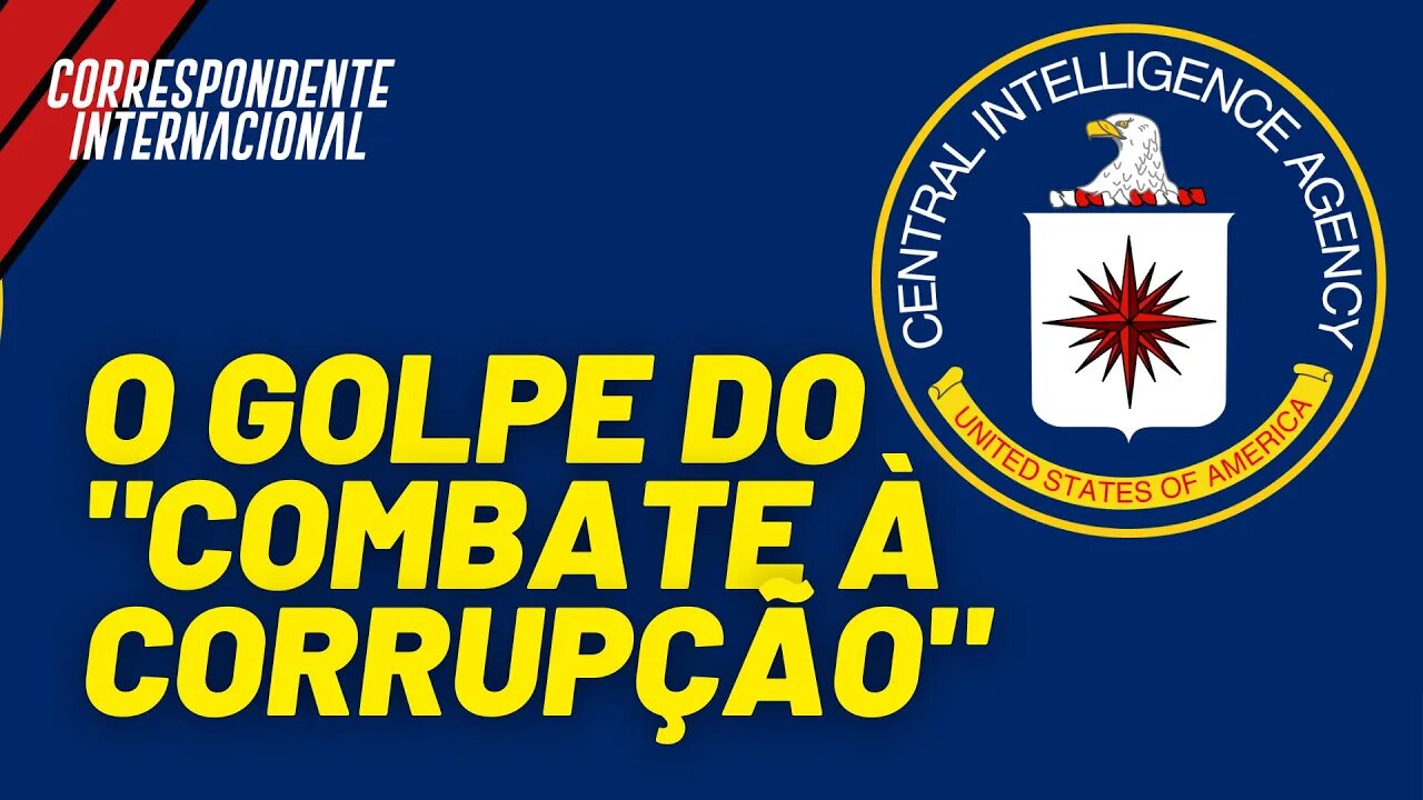 O combate à corrupção e o papel da CIA nos golpes - Correspondente Internacional nº 48 - 10/06/21