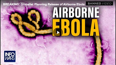 Globalists’ plan to release airborne Ebola