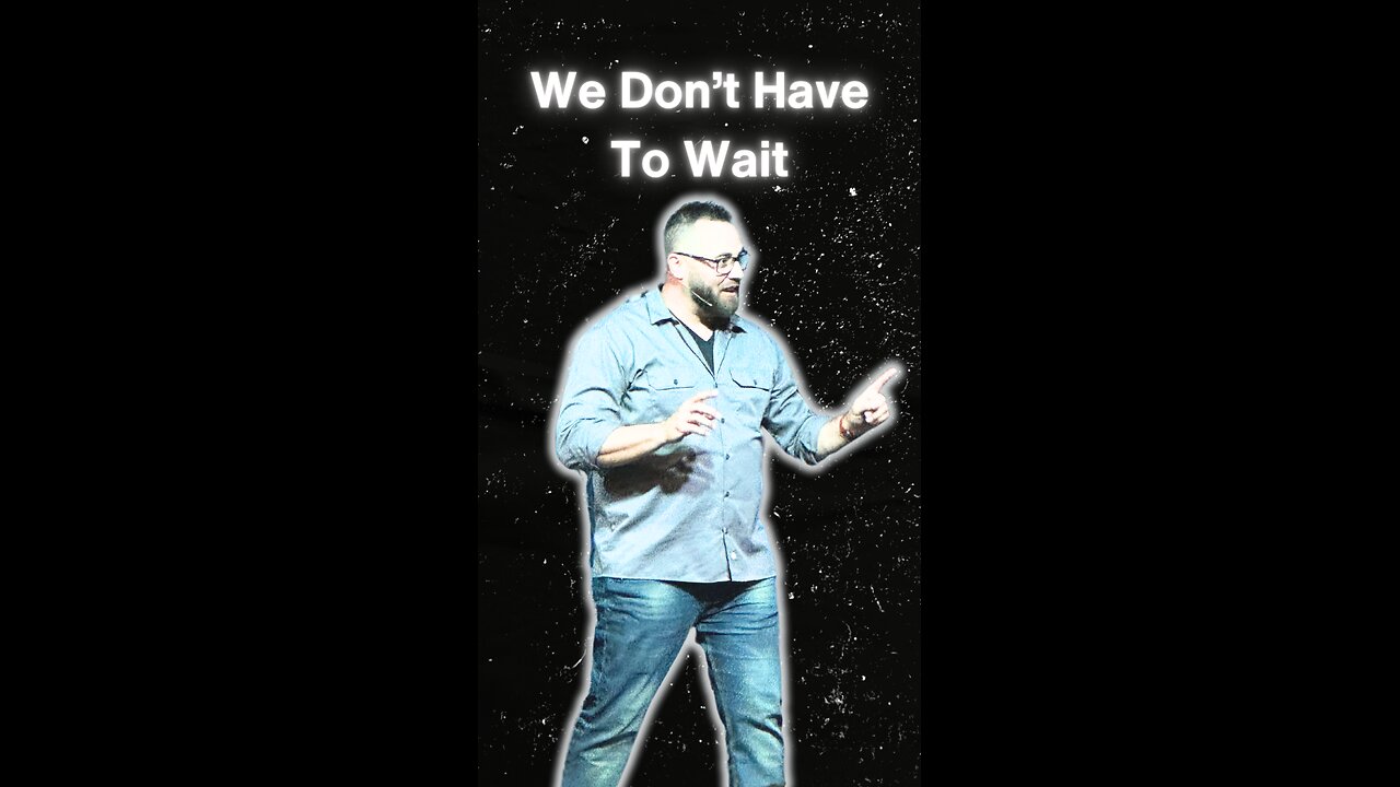 We Don't have to Wait