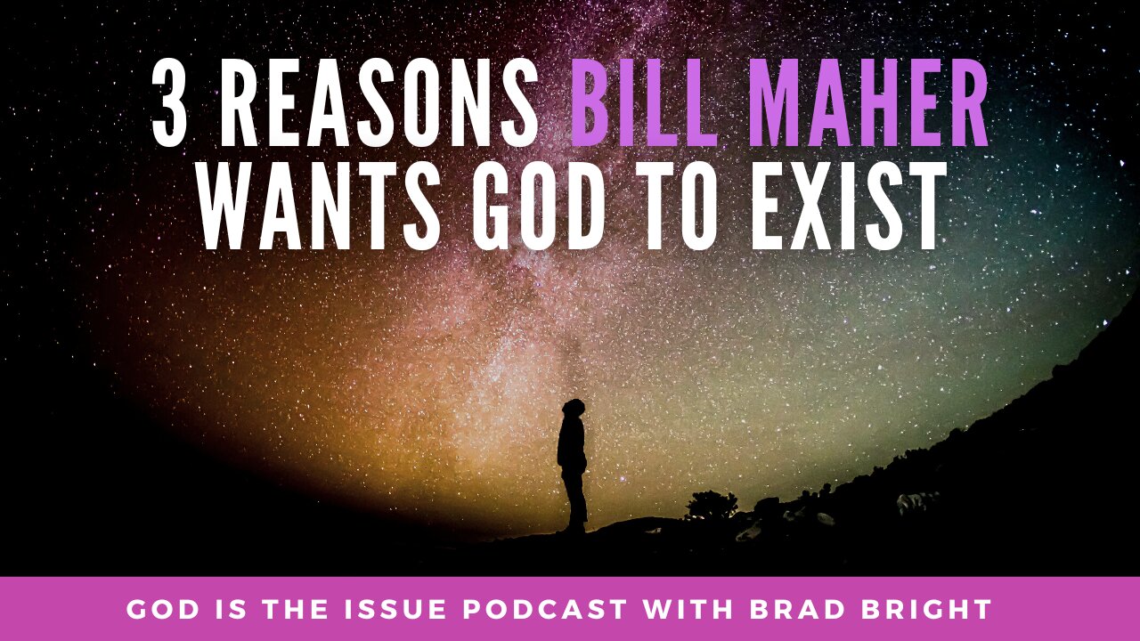 3 Reasons Why Bill Maher wants God to Exist!