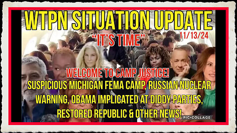 WTPN SIT UP 11 13 24 “MICHIGAN FEMA CAMP, OBAMA @DIDDY FREAK-OFFS, RUSSIAN NUCLEAR WARNING”