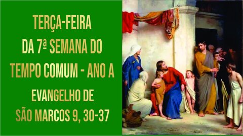 Evangelho de Terça-feira da 7ª Semana do Tempo Comum - Ano A Mc 9, 30-37