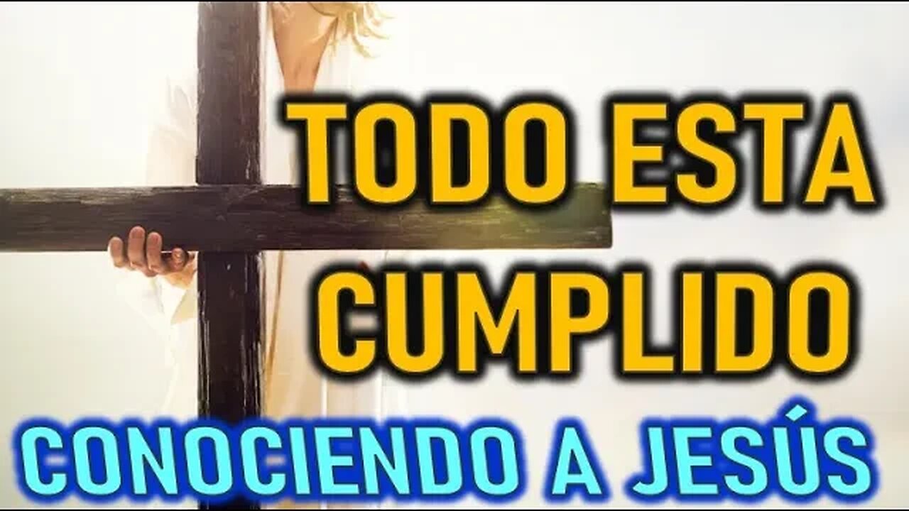 TODO ESTA CUMPLIDO - CONOCIENDO A JESÚS