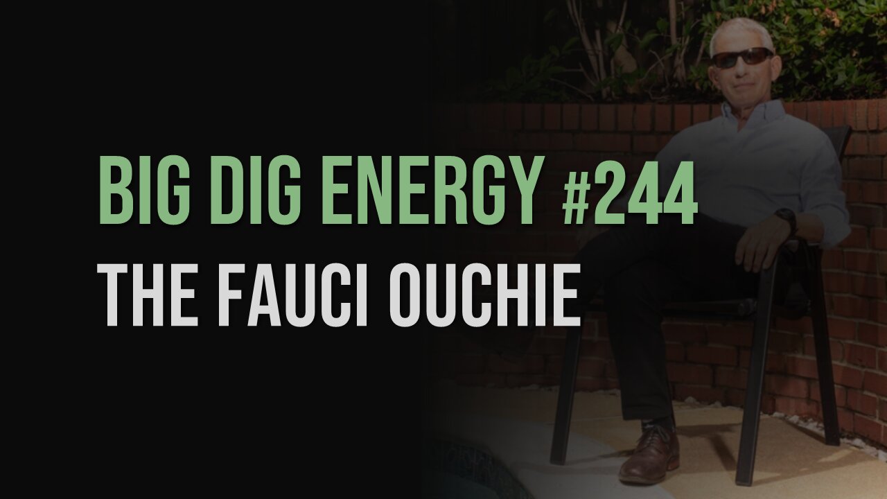 Big Dig Energy 244: The Fauci Ouchie