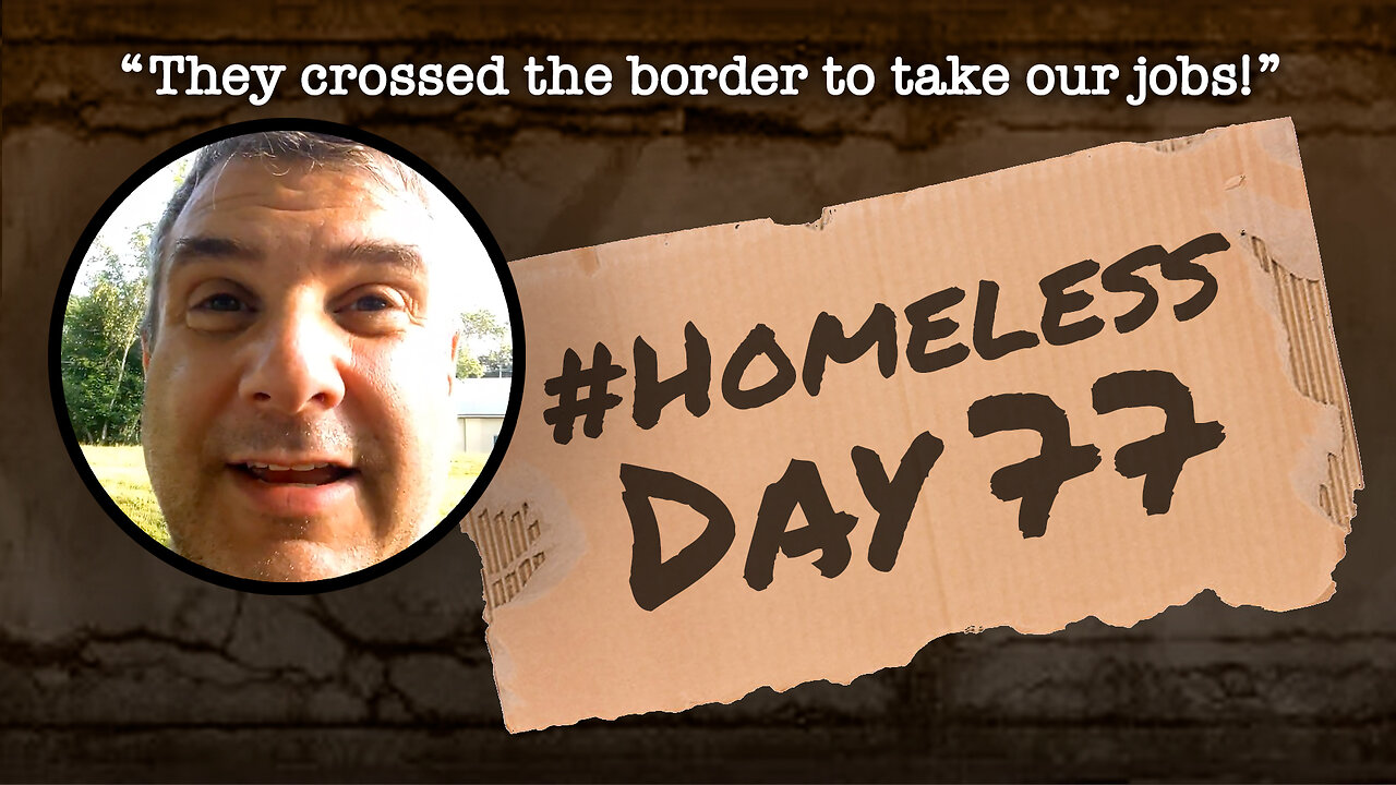 #Homeless Day 77: “They crossed the border to take our jobs!”